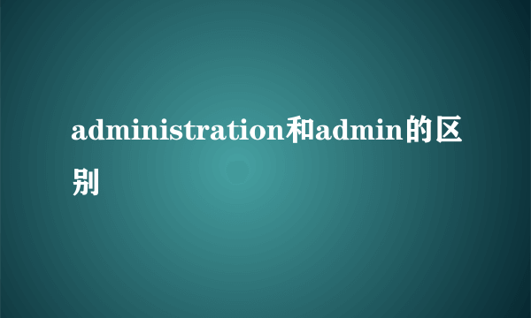 administration和admin的区别