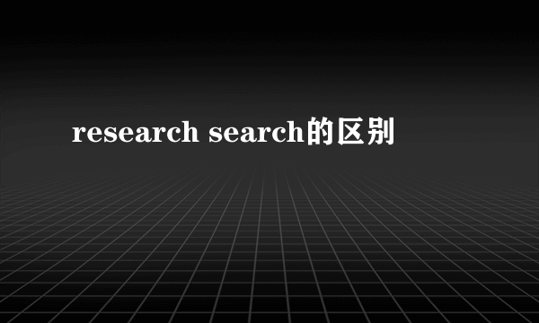 research search的区别