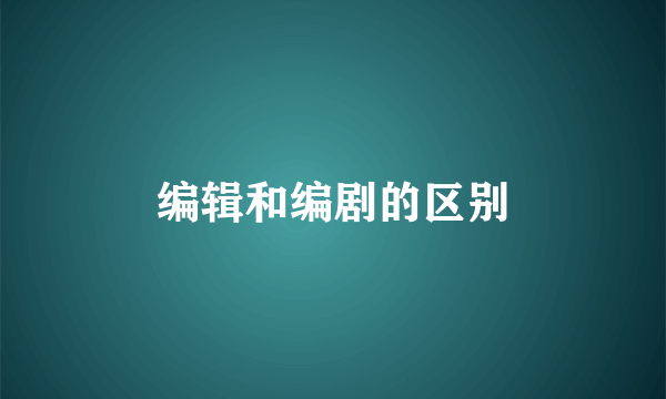 编辑和编剧的区别