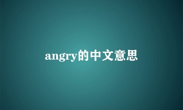 angry的中文意思