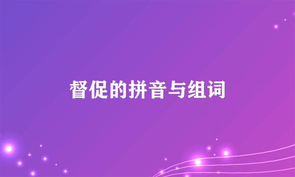 督促的拼音与组词