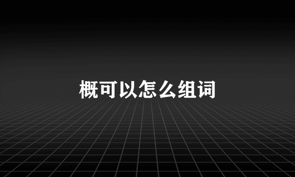 概可以怎么组词