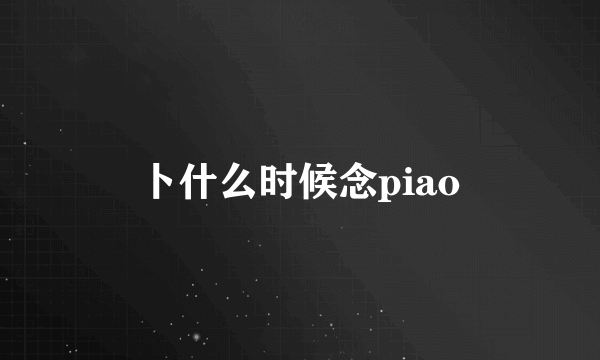 卜什么时候念piao