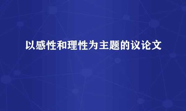 以感性和理性为主题的议论文