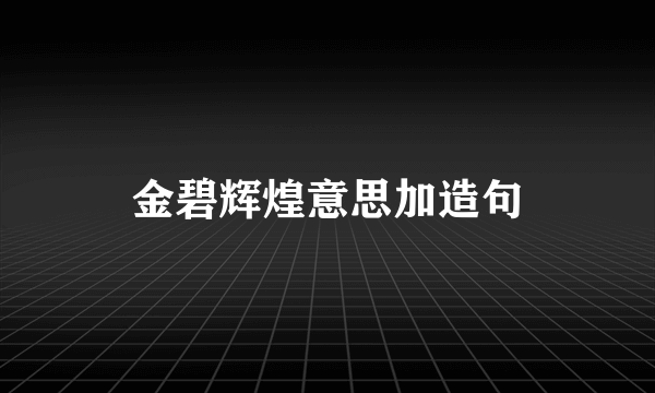 金碧辉煌意思加造句