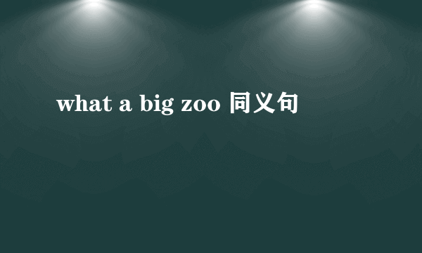 what a big zoo 同义句