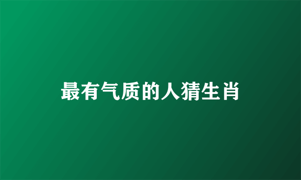 最有气质的人猜生肖