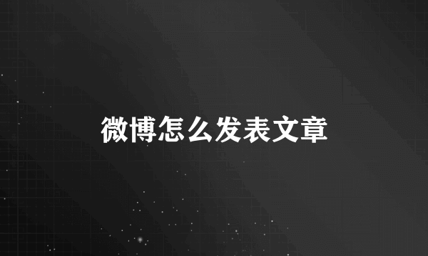 微博怎么发表文章