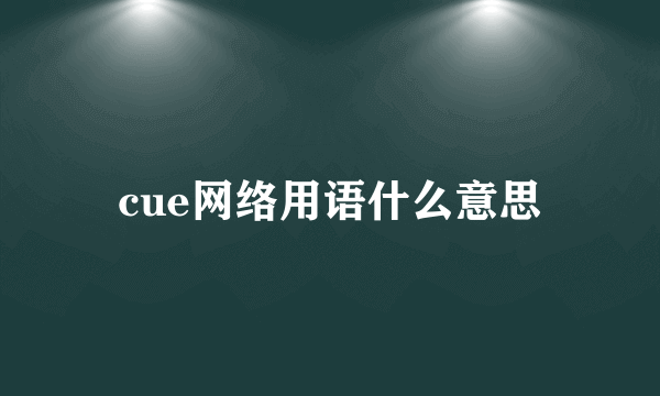 cue网络用语什么意思