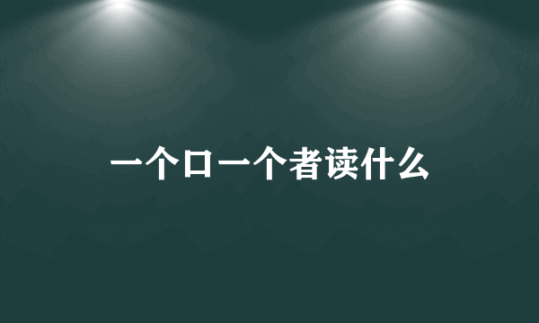 一个口一个者读什么