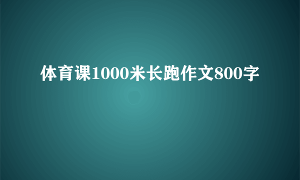 体育课1000米长跑作文800字