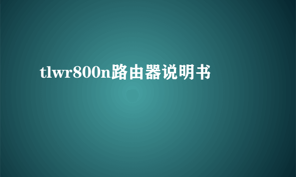 tlwr800n路由器说明书