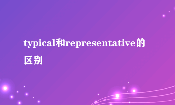typical和representative的区别