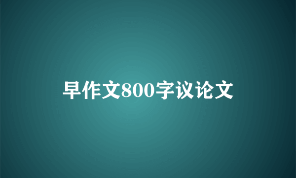 早作文800字议论文