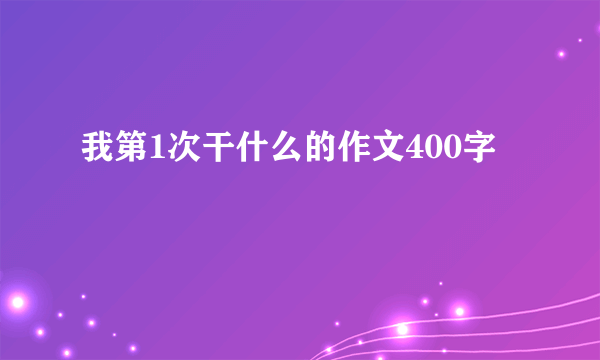 我第1次干什么的作文400字
