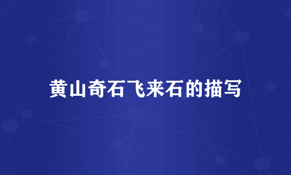 黄山奇石飞来石的描写