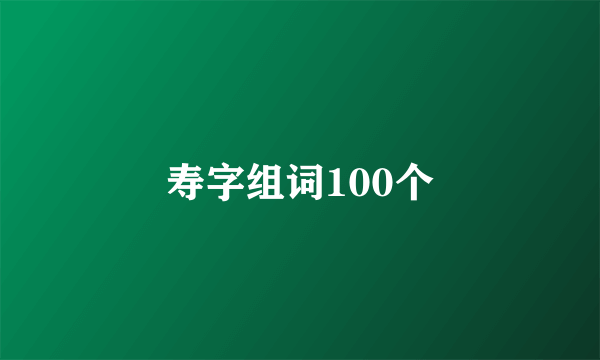 寿字组词100个