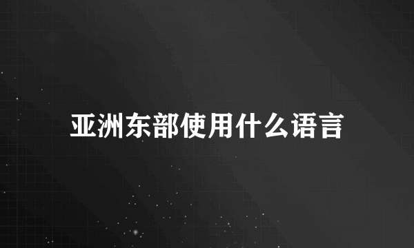 亚洲东部使用什么语言