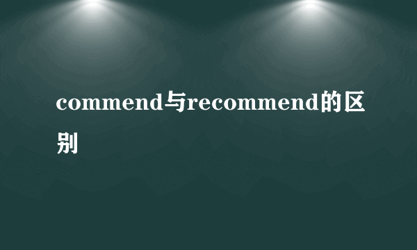 commend与recommend的区别