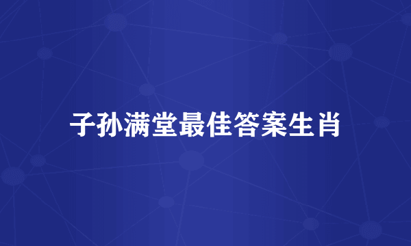 子孙满堂最佳答案生肖