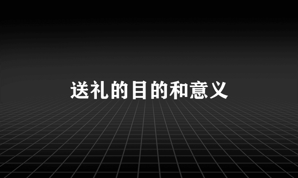 送礼的目的和意义