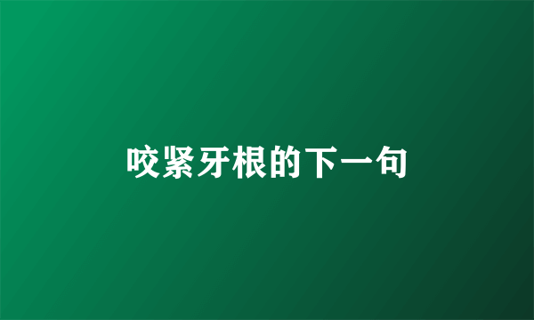 咬紧牙根的下一句