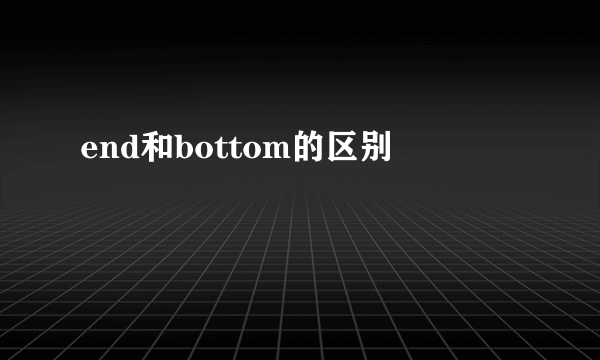 end和bottom的区别