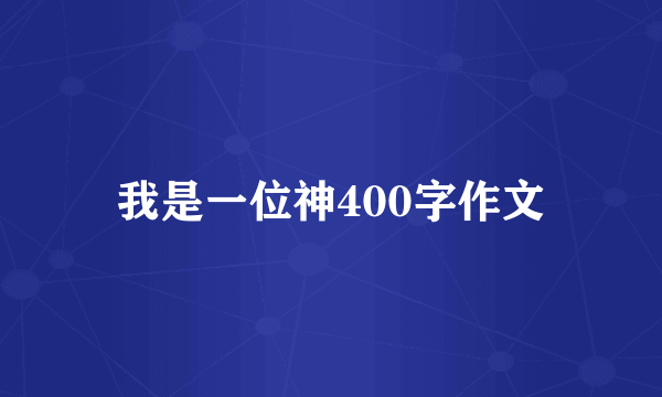 我是一位神400字作文