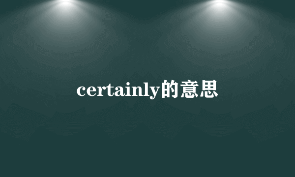 certainly的意思