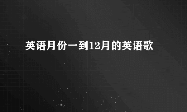 英语月份一到12月的英语歌