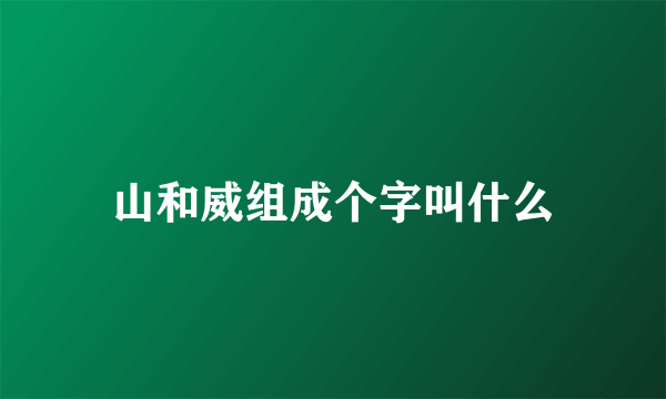 山和威组成个字叫什么