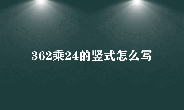 362乘24的竖式怎么写