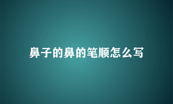 鼻子的鼻的笔顺怎么写