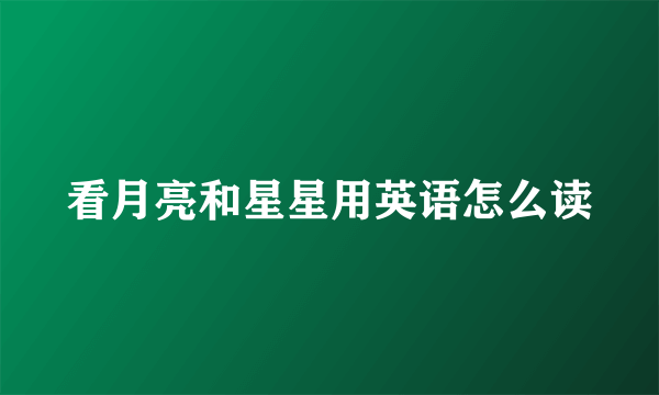 看月亮和星星用英语怎么读