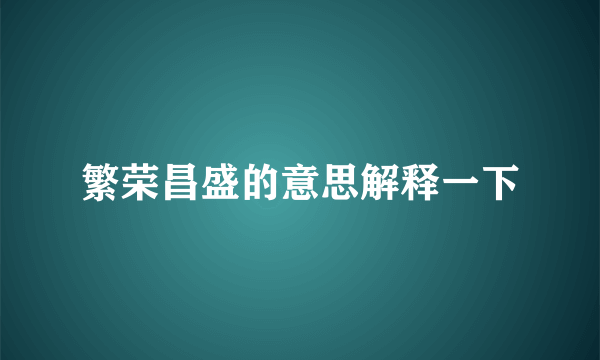 繁荣昌盛的意思解释一下