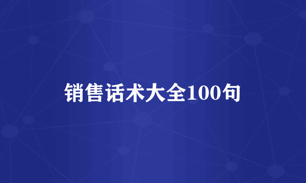 销售话术大全100句
