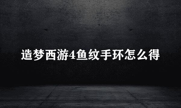 造梦西游4鱼纹手环怎么得
