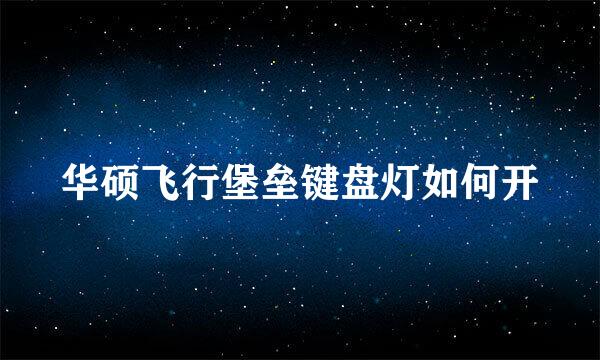 华硕飞行堡垒键盘灯如何开