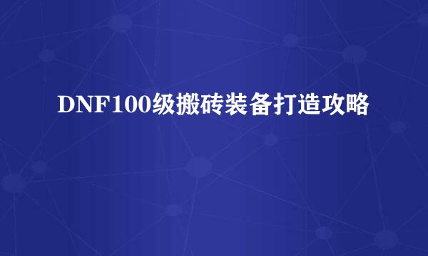 DNF100级搬砖装备打造攻略