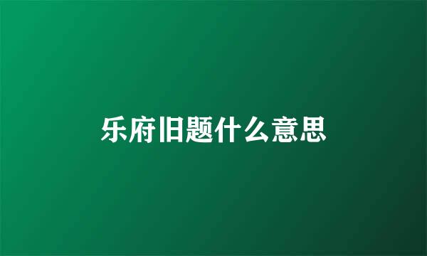 乐府旧题什么意思