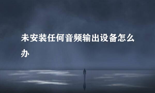 未安装任何音频输出设备怎么办