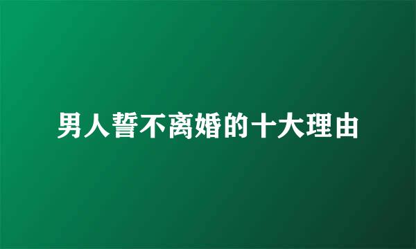 男人誓不离婚的十大理由