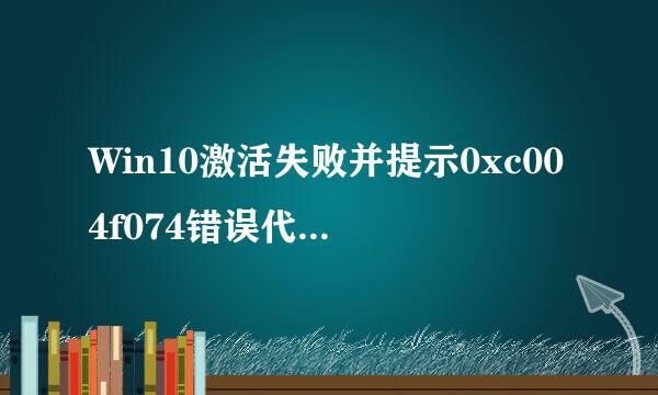 Win10激活失败并提示0xc004f074错误代码怎么办