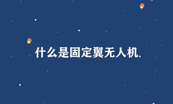 什么是固定翼无人机