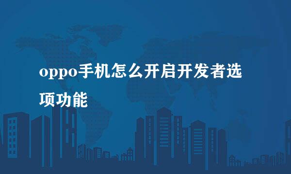 oppo手机怎么开启开发者选项功能