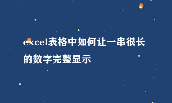 excel表格中如何让一串很长的数字完整显示
