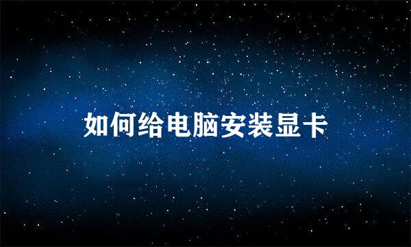 如何给电脑安装显卡
