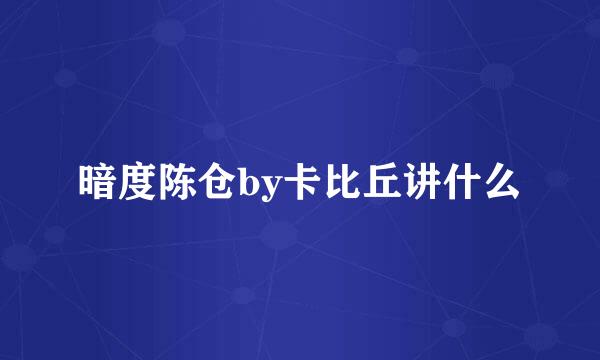 暗度陈仓by卡比丘讲什么