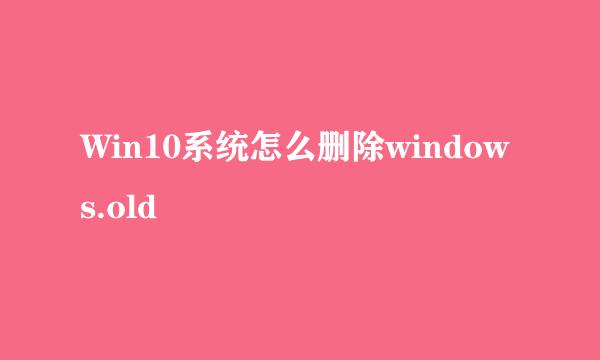 Win10系统怎么删除windows.old