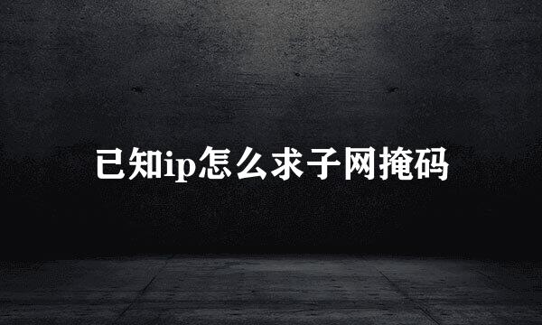 已知ip怎么求子网掩码
